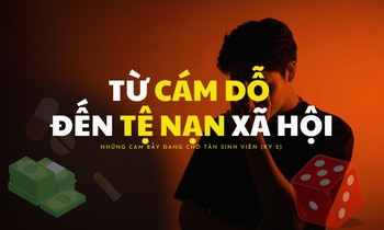 Những cạm bẫy đang chờ tân sinh viên (Kỳ 2): Từ những cám dỗ đến tệ nạn xã hội